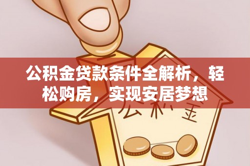 邳州公积金贷款条件全解析，轻松购房，实现安居梦想