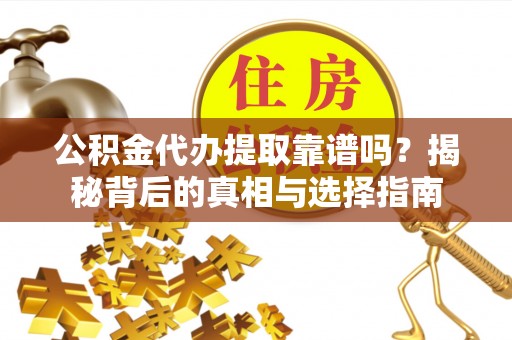 邳州公积金代办提取靠谱吗？揭秘背后的真相与选择指南