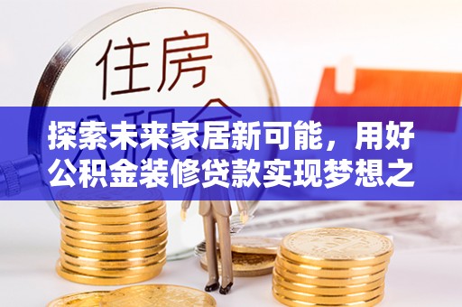 邳州探索未来家居新可能，用好公积金装修贷款实现梦想之家