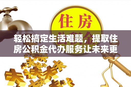 邳州轻松搞定生活难题，提取住房公积金代办服务让未来更安心
