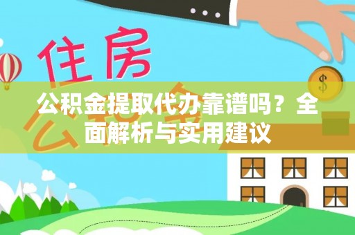邳州公积金提取代办靠谱吗？全面解析与实用建议
