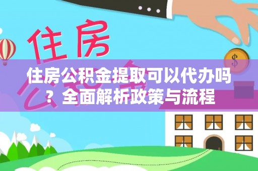邳州住房公积金提取可以代办吗？全面解析政策与流程