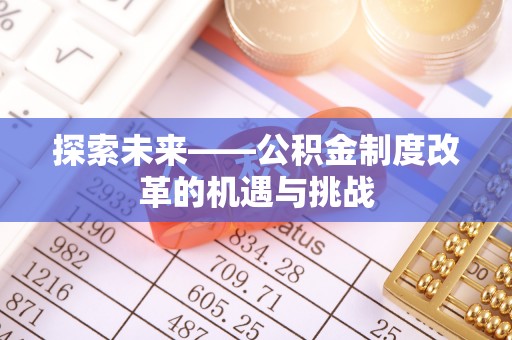 邳州探索未来——公积金制度改革的机遇与挑战