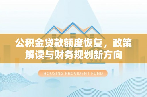 邳州公积金贷款额度恢复，政策解读与财务规划新方向