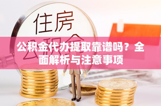 邳州公积金代办提取靠谱吗？全面解析与注意事项
