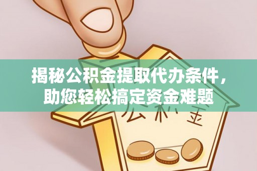 邳州揭秘公积金提取代办条件，助您轻松搞定资金难题