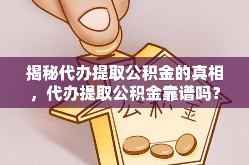 邳州揭秘代办提取公积金的真相，代办提取公积金靠谱吗？