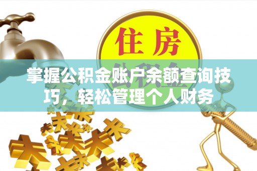 邳州掌握公积金账户余额查询技巧，轻松管理个人财务