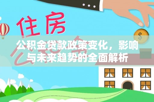 邳州公积金贷款政策变化，影响与未来趋势的全面解析
