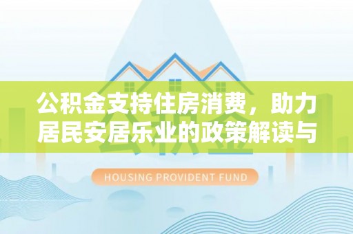 邳州公积金支持住房消费，助力居民安居乐业的政策解读与展望