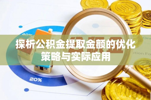 邳州探析公积金提取金额的优化策略与实际应用