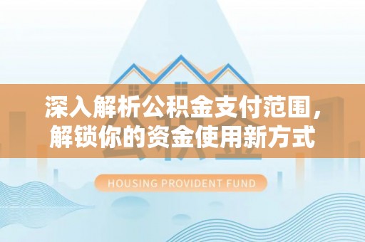 邳州深入解析公积金支付范围，解锁你的资金使用新方式