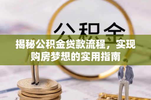邳州揭秘公积金贷款流程，实现购房梦想的实用指南