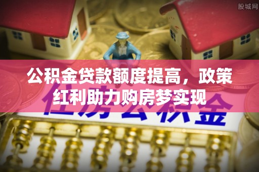 邳州公积金贷款额度提高，政策红利助力购房梦实现