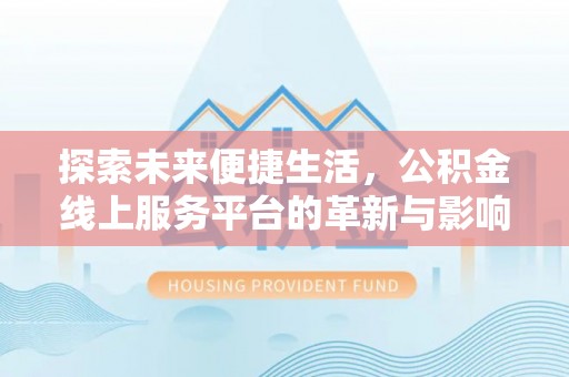 邳州探索未来便捷生活，公积金线上服务平台的革新与影响