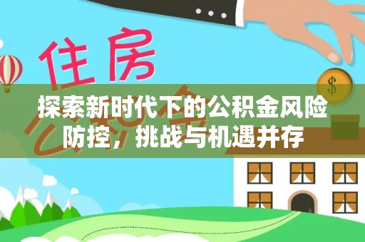 邳州探索新时代下的公积金风险防控，挑战与机遇并存