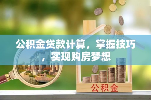 邳州公积金贷款计算，掌握技巧，实现购房梦想