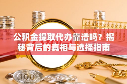 邳州公积金提取代办靠谱吗？揭秘背后的真相与选择指南