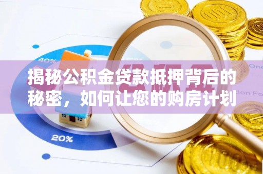 邳州揭秘公积金贷款抵押背后的秘密，如何让您的购房计划更轻松？