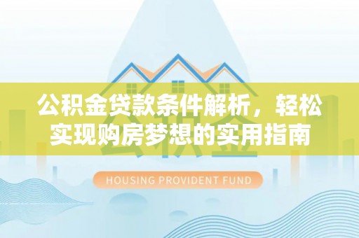 邳州公积金贷款条件解析，轻松实现购房梦想的实用指南