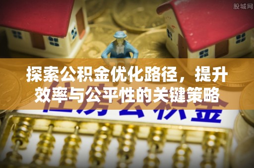 邳州探索公积金优化路径，提升效率与公平性的关键策略