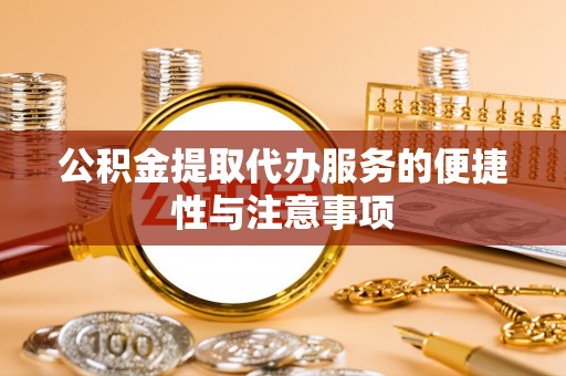邳州公积金提取代办服务的便捷性与注意事项