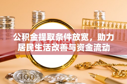 邳州公积金提取条件放宽，助力居民生活改善与资金流动