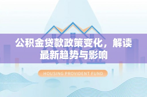 邳州公积金贷款政策变化，解读最新趋势与影响