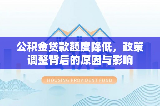 邳州公积金贷款额度降低，政策调整背后的原因与影响