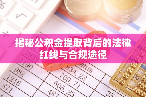 邳州揭秘公积金提取背后的法律红线与合规途径