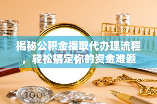 邳州揭秘公积金提取代办理流程，轻松搞定你的资金难题