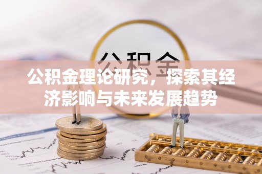 邳州公积金理论研究，探索其经济影响与未来发展趋势