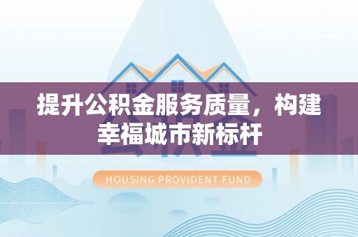 邳州提升公积金服务质量，构建幸福城市新标杆