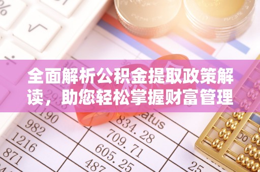 邳州全面解析公积金提取政策解读，助您轻松掌握财富管理新方向