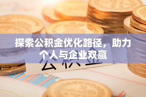 邳州探索公积金优化路径，助力个人与企业双赢