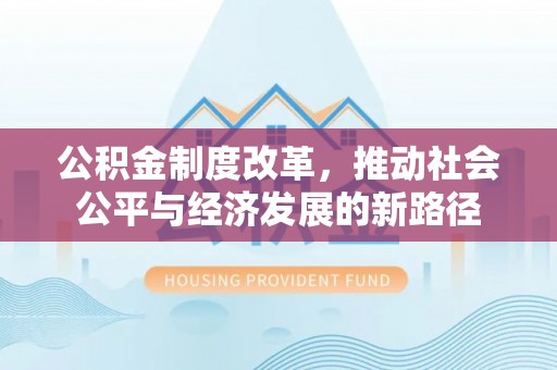 邳州公积金制度改革，推动社会公平与经济发展的新路径