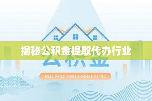 邳州揭秘公积金提取代办行业