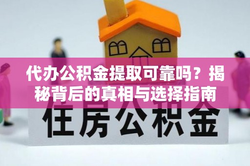 邳州代办公积金提取可靠吗？揭秘背后的真相与选择指南