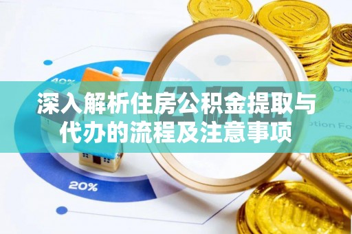 邳州深入解析住房公积金提取与代办的流程及注意事项