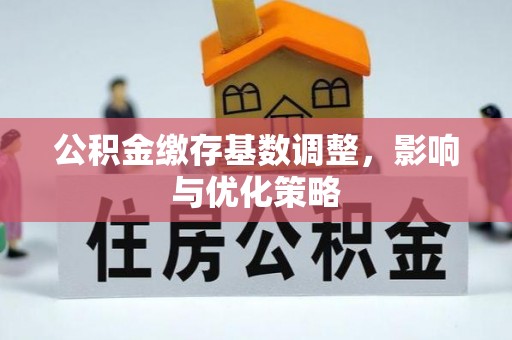 邳州公积金缴存基数调整，影响与优化策略