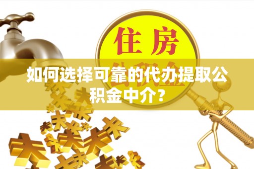 邳州如何选择可靠的代办提取公积金中介？